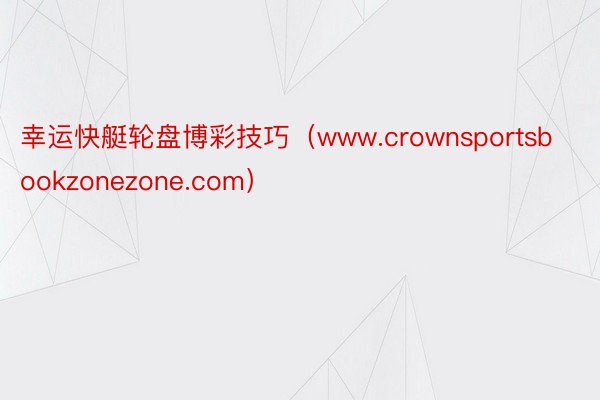 幸运快艇轮盘博彩技巧（www.crownsportsbookzonezone.com）