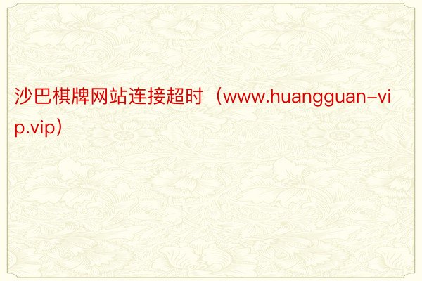 沙巴棋牌网站连接超时（www.huangguan-vip.vip）