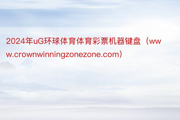 2024年uG环球体育体育彩票机器键盘（www.crownwinningzonezone.com）