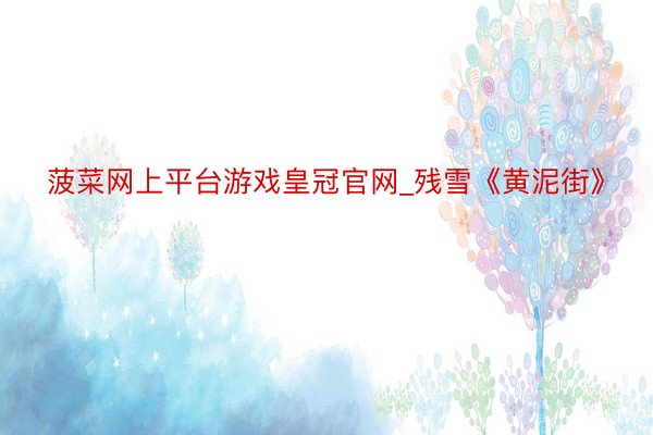 菠菜网上平台游戏皇冠官网_残雪《黄泥街》